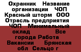 Охранник › Название организации ­ ЧОП Красный шторм, ООО › Отрасль предприятия ­ ЧОП › Минимальный оклад ­ 25 000 - Все города Работа » Вакансии   . Брянская обл.,Сельцо г.